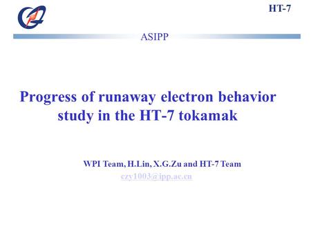 HT-7 Progress of runaway electron behavior study in the HT-7 tokamak ASIPP WPI Team, H.Lin, X.G.Zu and HT-7 Team