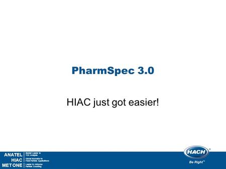 Market Leader in TOC Analysis ANATEL HIAC MET ONE Global Innovator in Fluid Particle Applications Leader in Airborne Particle Counting PharmSpec 3.0 HIAC.