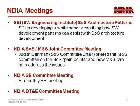 NDIA SE Division – Annual Planning Meeting December 12-13, 2012 1 NDIA Meetings SEI (SW Engineering Institute) SoS Architecture Patterns -SEI is developing.