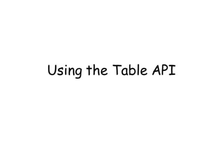 Using the Table API. Standard Uses of API Populate Columns via Sequences Insert Default Values instead of nulls Populate Autogen Columns –Date Created,