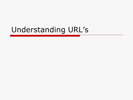 Understanding URL’s. Why must you validate Internet Information?  Anyone can publish anything on the Internet.  Internet resources can come in many.