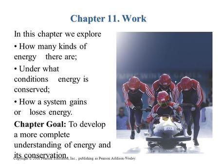 Copyright © 2008 Pearson Education, Inc., publishing as Pearson Addison-Wesley. Chapter 11. Work Chapter 11. Work In this chapter we explore How many kinds.