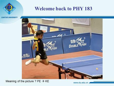 Welcome back to PHY 183 Meaning of the picture ? PE  KE.