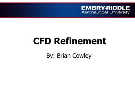 CFD Refinement By: Brian Cowley. Overview 1.Background on CFD 2.How it works 3.CFD research group on campus for which problem exists o Our current techniques.