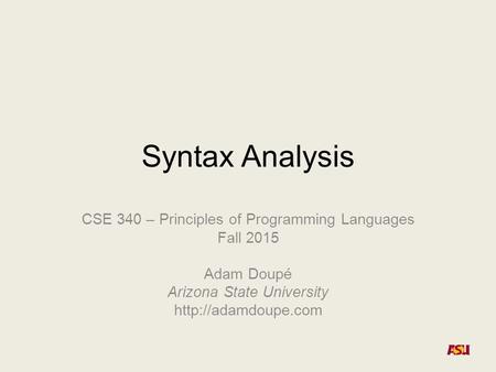 Syntax Analysis CSE 340 – Principles of Programming Languages Fall 2015 Adam Doupé Arizona State University