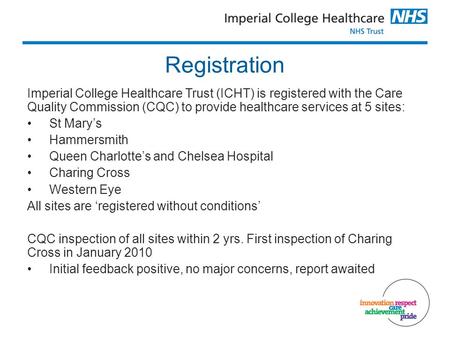 Registration Imperial College Healthcare Trust (ICHT) is registered with the Care Quality Commission (CQC) to provide healthcare services at 5 sites: St.