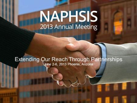 Extending Our Reach Through Partnerships June 2-6, 2013 Phoenix, Arizona.