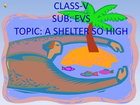 CLASS-V SUB: EVS TOPIC: A SHELTER SO HIGH