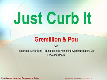 Just Curb It Gremillion & Pou for Integrated Advertising, Promotion, and Marketing Communications 7e Clow and Baack 1.