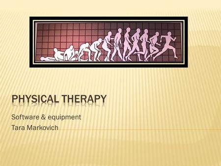 Software & equipment Tara Markovich.  To help diagnose and treat patients of all ages who have medical problems or health related conditions that limit.