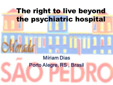 The right to live beyond the psychiatric hospital Míriam Dias Porto Alegre, RS, Brasil.