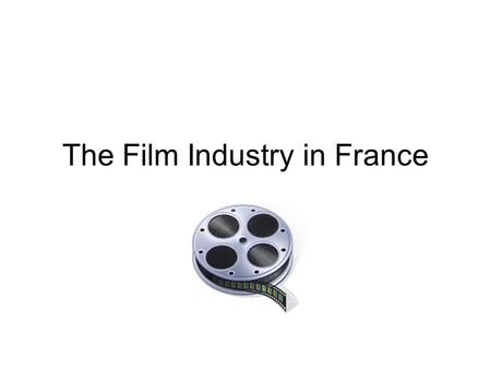 The Film Industry in France. DID YOU KNOW…? France is considered to be the birthplace of the cinema. The Cannes Film Festival began in 1946 and is one.