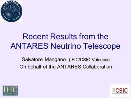 1 Recent Results from the ANTARES Neutrino Telescope Salvatore Mangano (IFIC/CSIC-Valencia) On behalf of the ANTARES Collaboration.