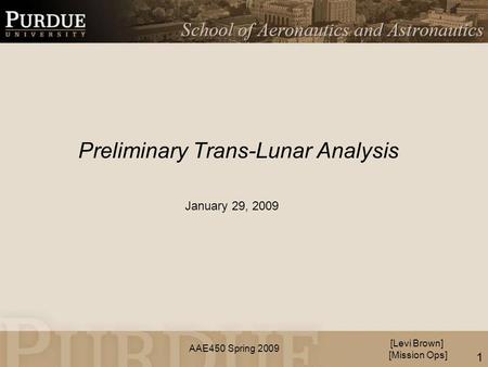 AAE450 Spring 2009 Preliminary Trans-Lunar Analysis [Levi Brown] [Mission Ops] January 29, 2009 1.