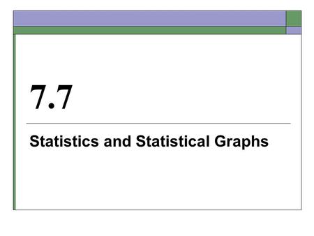 7.7 Statistics and Statistical Graphs. Learning Targets  Students should be able to… Use measures of central tendency and measures of dispersion to describe.