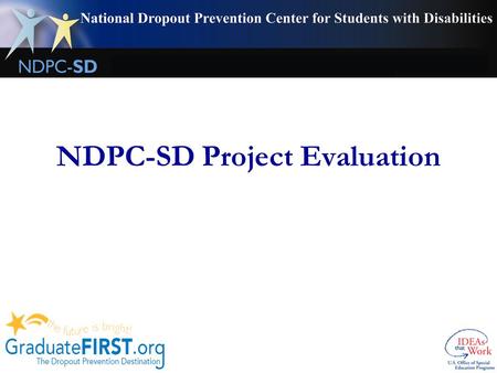 NDPC-SD Project Evaluation. Why and What To maintain our funding, NDPC-SD is evaluated by OSEP and we need your help in meeting their requirements! An.