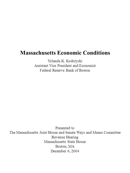 Massachusetts Economic Conditions Yolanda K. Kodrzycki Assistant Vice President and Economist Federal Reserve Bank of Boston Presented to The Massachusetts.