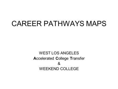 CAREER PATHWAYS MAPS WEST LOS ANGELES Accelerated College Transfer & WEEKEND COLLEGE.