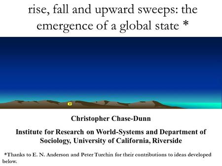 Rise, fall and upward sweeps: the emergence of a global state * Christopher Chase-Dunn Institute for Research on World-Systems and Department of Sociology,