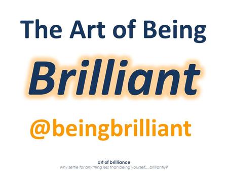 Art of brilliance why settle for anything less than being yourself...