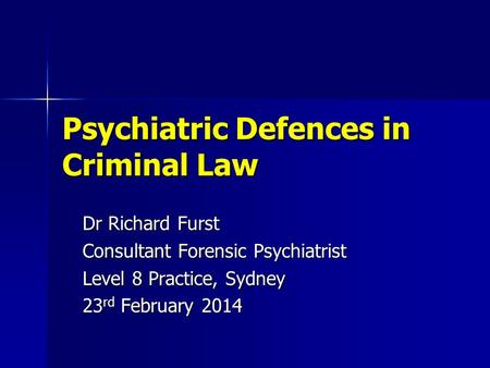 Psychiatric Defences in Criminal Law Dr Richard Furst Consultant Forensic Psychiatrist Level 8 Practice, Sydney 23 rd February 2014.