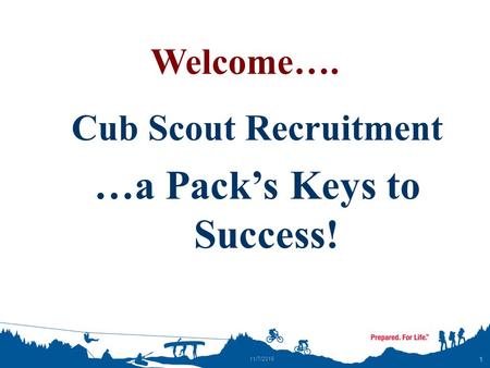 1 11/7/2015 Welcome…. Cub Scout Recruitment …a Pack’s Keys to Success!