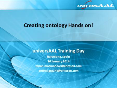 Creating ontology Hands on! universAAL Training Day Barcelona, Spain 16 January 2014