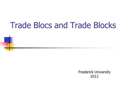 Trade Blocs and Trade Blocks Frederick University 2012.