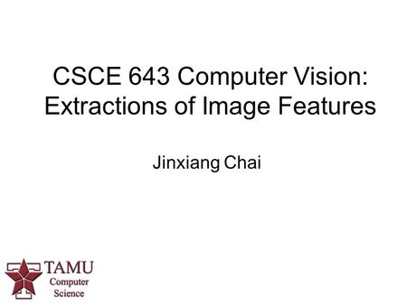 CSCE 643 Computer Vision: Extractions of Image Features Jinxiang Chai.