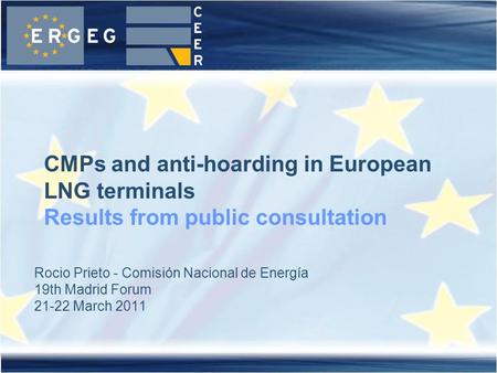 Rocio Prieto - Comisión Nacional de Energía 19th Madrid Forum 21-22 March 2011 CMPs and anti-hoarding in European LNG terminals Results from public consultation.