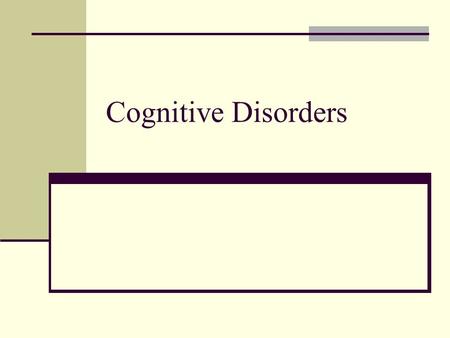 Cognitive Disorders. Recent Memory Impairment Disorientation Poor Judgment Confusion General loss of intellectual functioning May have: Hallucinations,