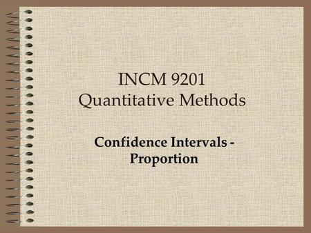 INCM 9201 Quantitative Methods Confidence Intervals - Proportion.