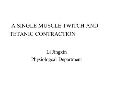 A SINGLE MUSCLE TWITCH AND TETANIC CONTRACTION Li Jingxin Physiologcal Department.