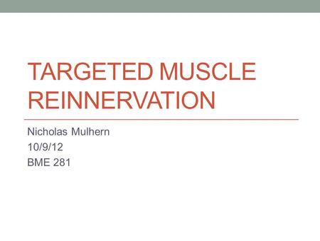 TARGETED MUSCLE REINNERVATION Nicholas Mulhern 10/9/12 BME 281.