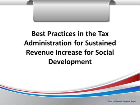 Mrs. Germania Montás Yapur Best Practices in the Tax Administration for Sustained Revenue Increase for Social Development.