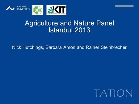 TATION AARHUS UNIVERSITY Agriculture and Nature Panel Istanbul 2013 Nick Hutchings, Barbara Amon and Rainer Steinbrecher 1.