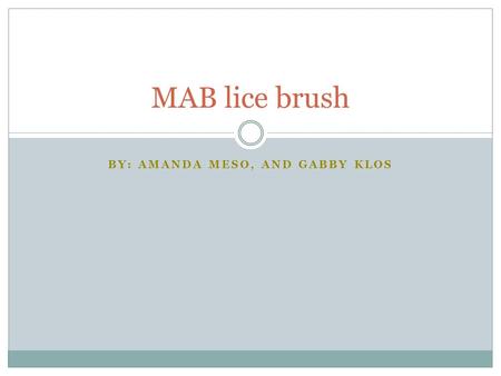 BY: AMANDA MESO, AND GABBY KLOS MAB lice brush. The problem of head lice Recent article of the growing head lice treatment industry. Nobody has a product.