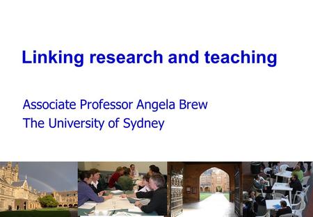 Linking research and teaching Associate Professor Angela Brew The University of Sydney.