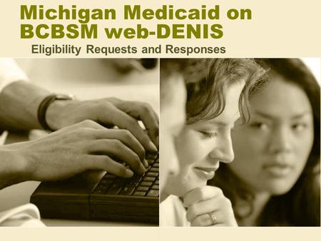 Michigan Medicaid on BCBSM web-DENIS Eligibility Requests and Responses.