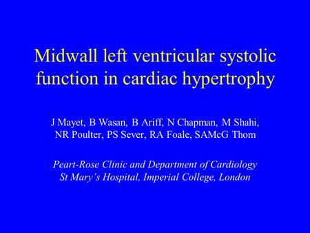 Midwall left ventricular systolic function in cardiac hypertrophy J Mayet, B Wasan, B Ariff, N Chapman, M Shahi, NR Poulter, PS Sever, RA Foale, SAMcG.