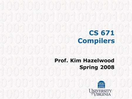 CS 671 Compilers Prof. Kim Hazelwood Spring 2008.