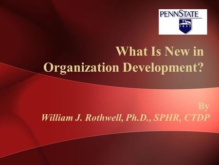 What Is New in Organization Development? By William J. Rothwell, Ph.D., SPHR, CTDP.