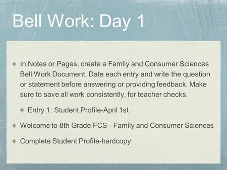 Bell Work: Day 1 In Notes or Pages, create a Family and Consumer Sciences Bell Work Document. Date each entry and write the question or statement before.