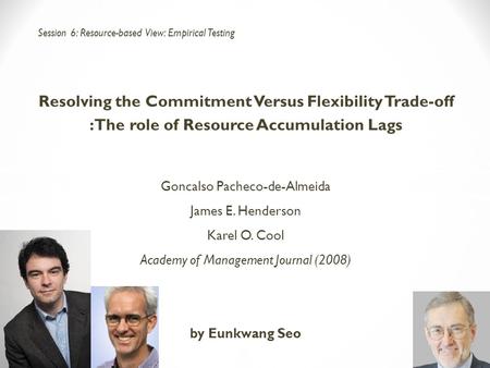 Resolving the Commitment Versus Flexibility Trade-off : The role of Resource Accumulation Lags Goncalso Pacheco-de-Almeida James E. Henderson Karel O.