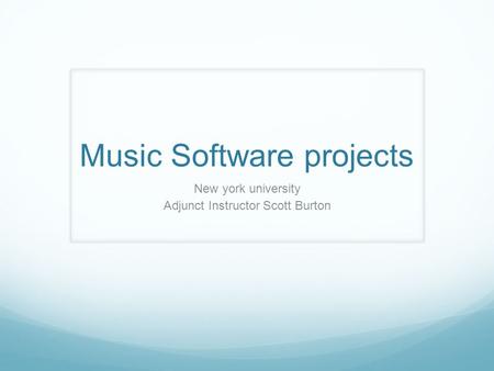 Music Software projects New york university Adjunct Instructor Scott Burton.