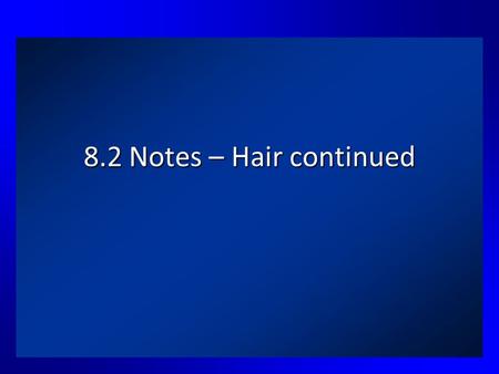 8.2 Notes – Hair continued. Objectives List hair features that are useful for microscopic comparison of human hairs Explain proper collection of forensic.