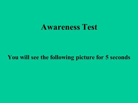 Awareness Test You will see the following picture for 5 seconds.