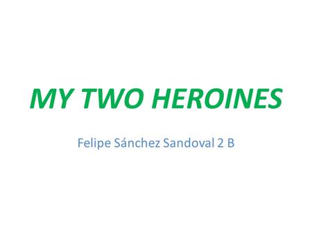 MY TWO HEROINES Felipe Sánchez Sandoval 2 B. My irreal heroine My favourite heroine is the scarlet witch. She´s Mercurio´s sister and Magneto´s daughter.