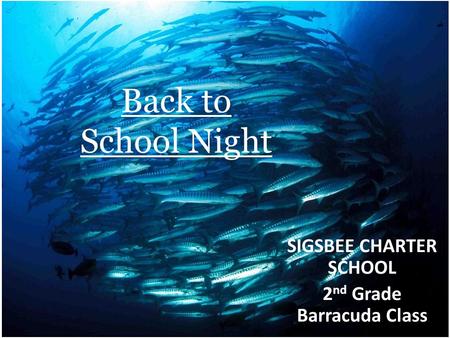 Back to School Night SIGSBEE CHARTER SCHOOL 2 nd Grade Barracuda Class.