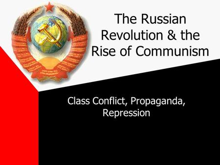 The Russian Revolution & the Rise of Communism Class Conflict, Propaganda, Repression.